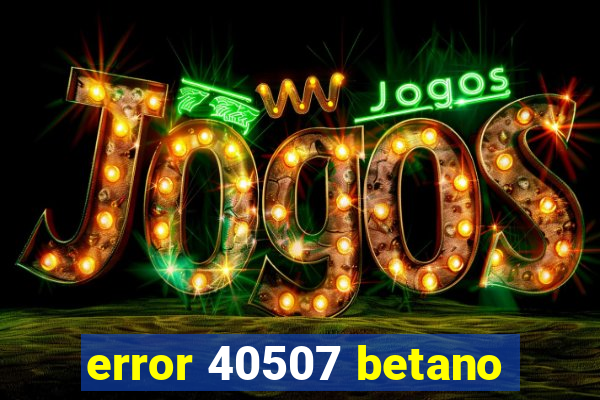 error 40507 betano